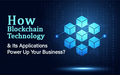 How Blockchain Technology & Its Applications Power Up Your Business?