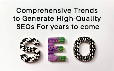 Comprehensive Trends to Generate High-Quality SEOs for Years to Come